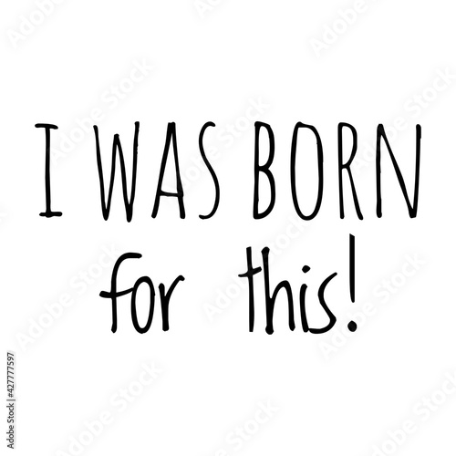 ''I was born for this'' Motivational Quote Illustration