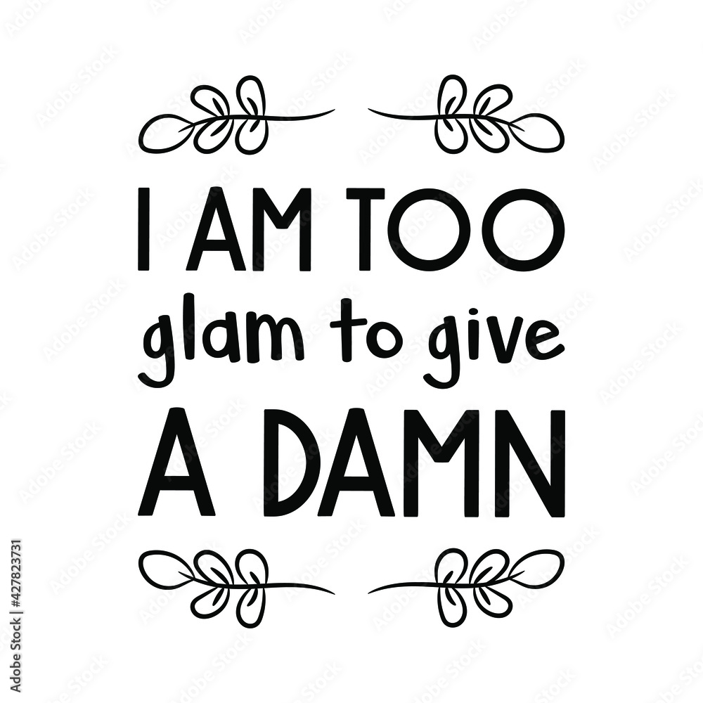 I am too glam to give a damn. Vector Quote Stock Vector | Adobe Stock