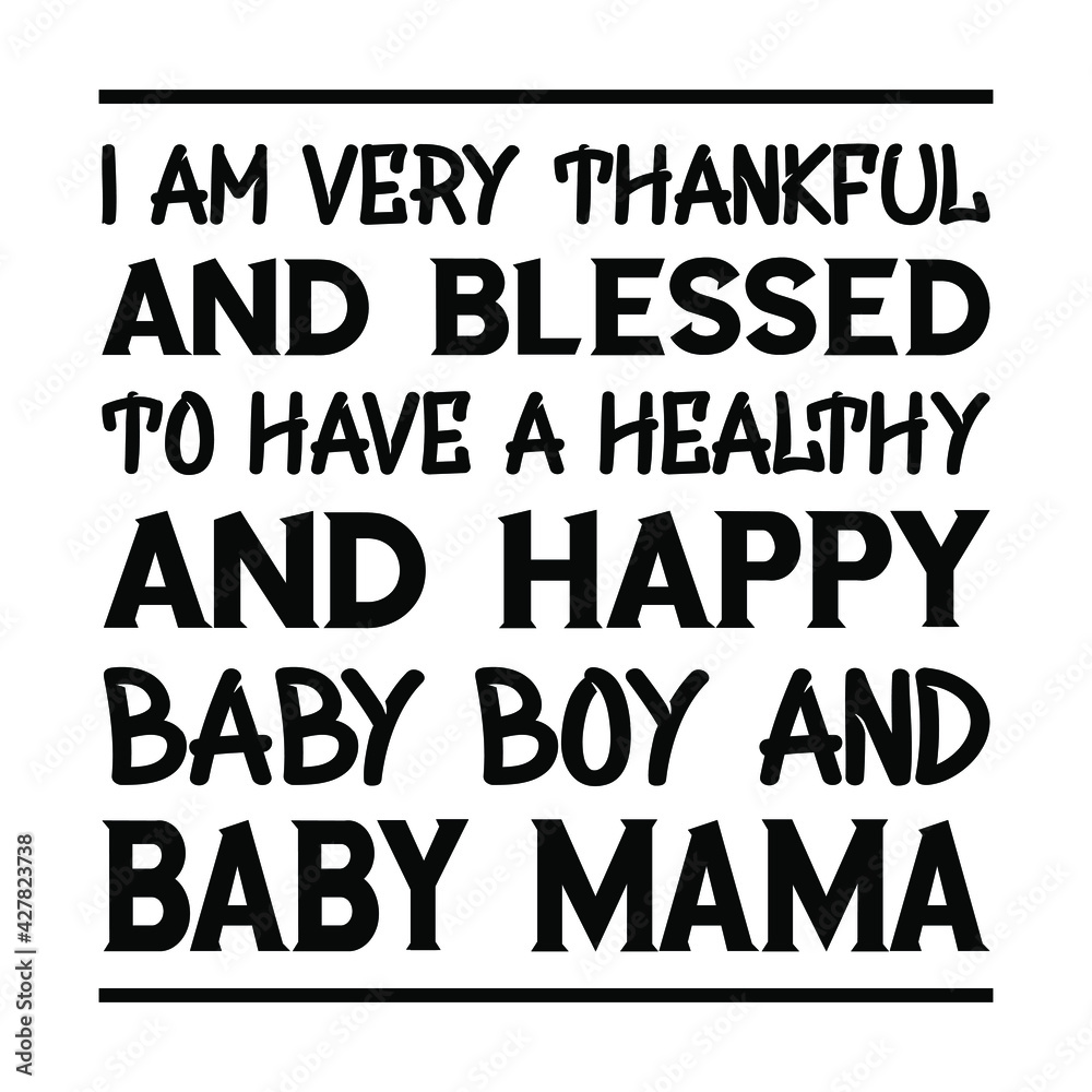I am very thankful and blessed to have a healthy and happy baby boy and baby mama. Vector Quote
I am very thankful and blessed to have a healthy and happy baby boy and baby mama. Vector Quote