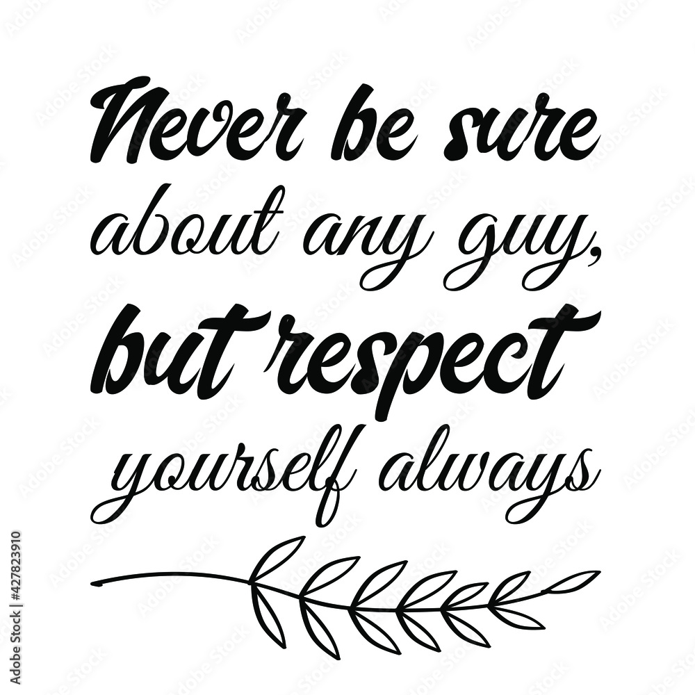 Never be sure about any guy, but respect yourself ALWAYS. Vector Quote
