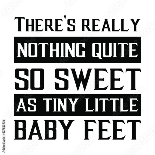There’s really nothing quite so sweet as tiny little baby feet. Vector Quote
