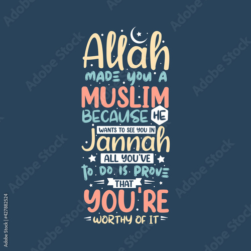 Allah made you a muslim because he wants to see you in jannah, all you've to do is prove that you're worthy of it- muslim religion quotes best typography.