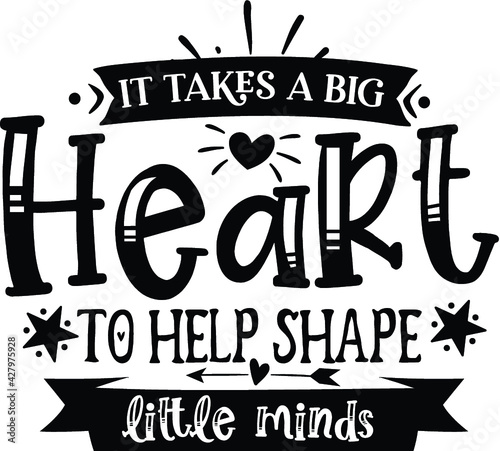 It Takes a Big Heart to help shape little minds. Screen Printing