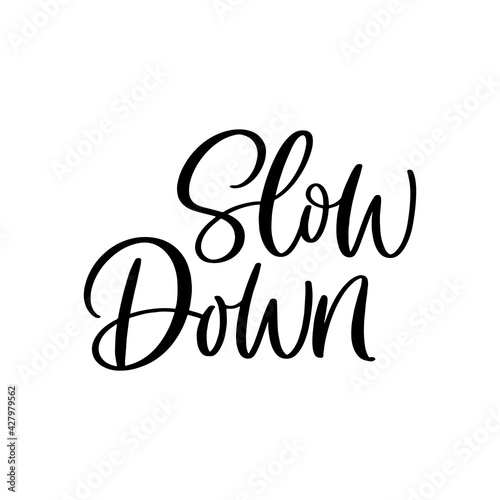 Hand lettered quote. The inscription: slow down.Perfect design for greeting cards, posters, T-shirts, banners, print invitations.
