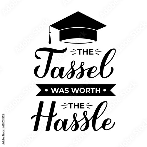 The tassel was worth the hassle calligraphy hand lettering with graduation cap. Congratulations to graduates typography poster. Vector template for greeting card, banner, sticker, t-shirt