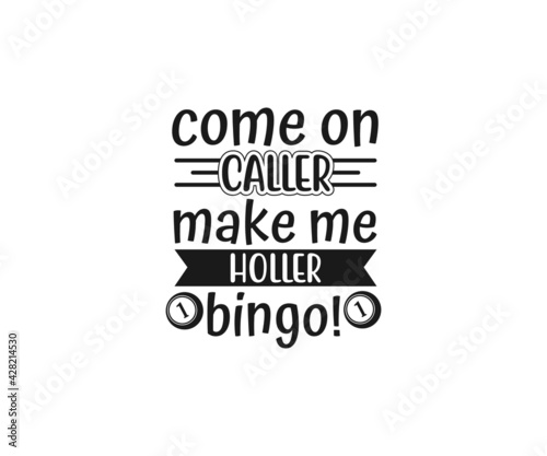 Come on caller make me holler bingo, Funny Bingo Quote,  Bingo Cutting File, Bingo shirt design vector, Bingo typography, gift for bingo player, Bingo lover SVG
