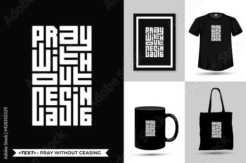 Quote Inspiration Tshirt Pray Without Ceasing for print. Modern typography lettering vertical design template fashion. clothes. poster. tote bag. mug and merchandise