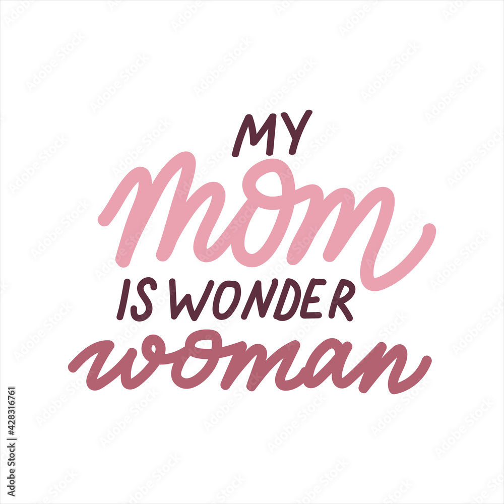 My mom is wonder woman. Mothers Day cute vector hand drawn lettering for greeting cards and prints