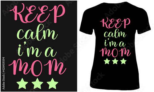 Keep calm I am a mom. Mother lover t shirt design concept.