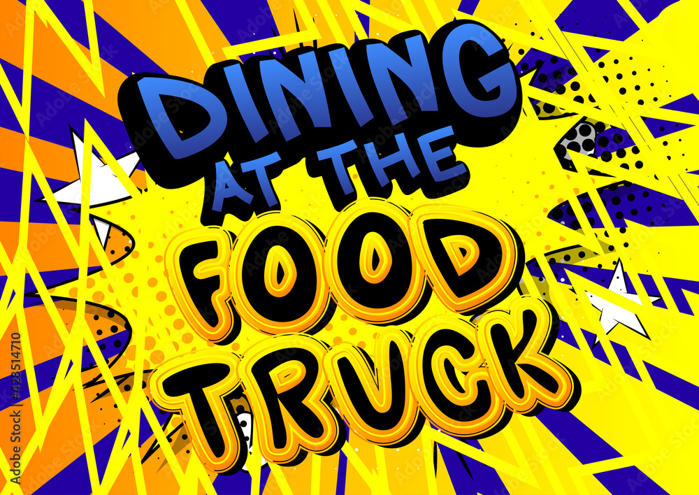 Dining at the Food Truck - Comic book style text. Street food business related words, quote on colorful background. Poster, banner, template. Cartoon vector illustration. Dining at the Food Truck - Comic book style text. Street food business related words, quote on colorful background. Poster, banner, template. Cartoon vector illustration.