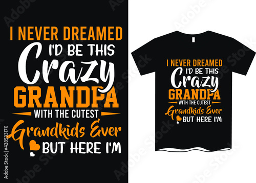 I Never dreamed I'd Be This Crazy Grandpa With The Cutest Grandkids Ever, But Here I'm T-Shirt