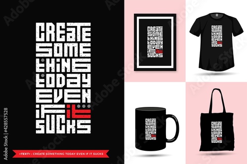 Trendy Typography Quote motivation Tshirt create something today even if it sucks for print. typographic lettering vertical design template poster, mug, tote bag, clothing, and merchandise