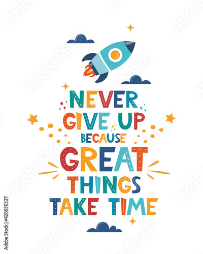 Cute cartoon print with rocket and lettering Never Give Up Great Things Take Time. Cute design for children's fashion fabrics, textile graphics, prints. Motivaton slogan for kids. Vector.