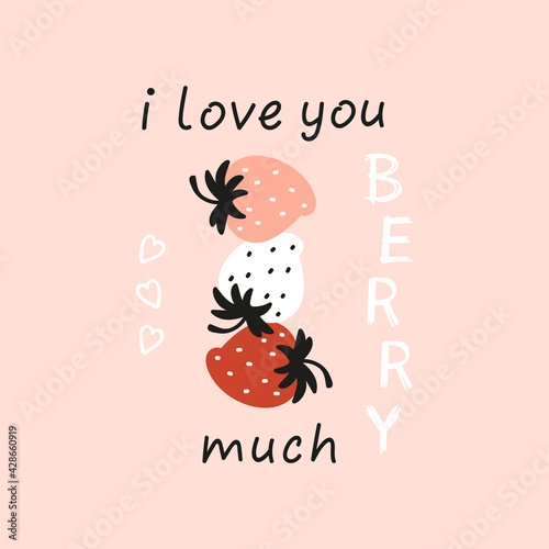 Cute Strawberries. I Love you Berry much. Funny Slogan with Strawberry. Summer Card, Print or Poster with Berries and inspirational message about Love. Vector illustration