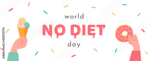 World No Diet Day. Banner with hand holding an ice cream in cone and arm with donut. Hand drawn letters with sweet sugary sprinkles on white background. Anti dieting concept. Flat vector illustration.