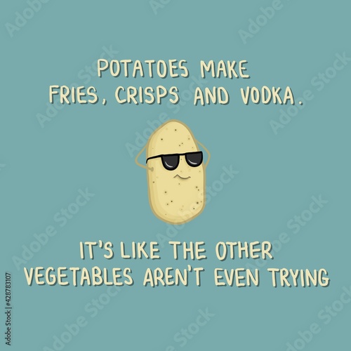 Potatoes make fries, crisps and vodka. Funny potato quote, Digital Illustration