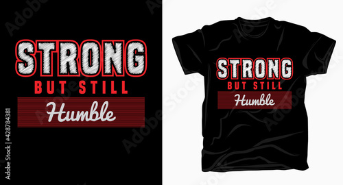 Strong but still humble typography design for t shirt