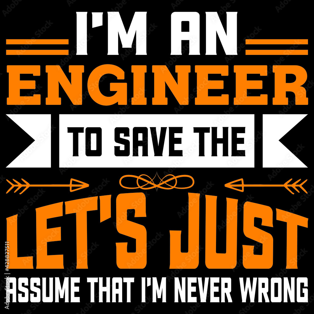 Fototapeta I'm an engineer to save the let's just assume that I'm never wrong