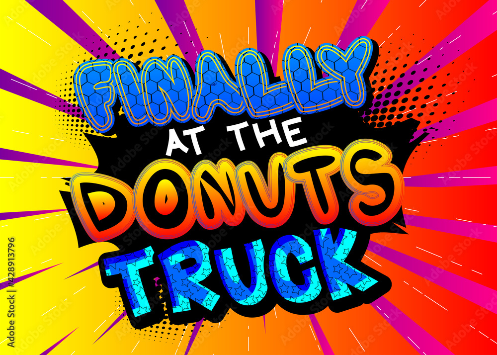 Finally at the Donuts Truck - Comic book style text. Street food business related words, quote on colorful background. Poster, banner, template. Cartoon vector illustration.