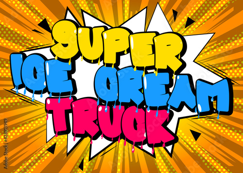 Super Ice Cream Truck - Comic book style text. Street food business related words, quote on colorful background. Poster, banner, template. Cartoon vector illustration.