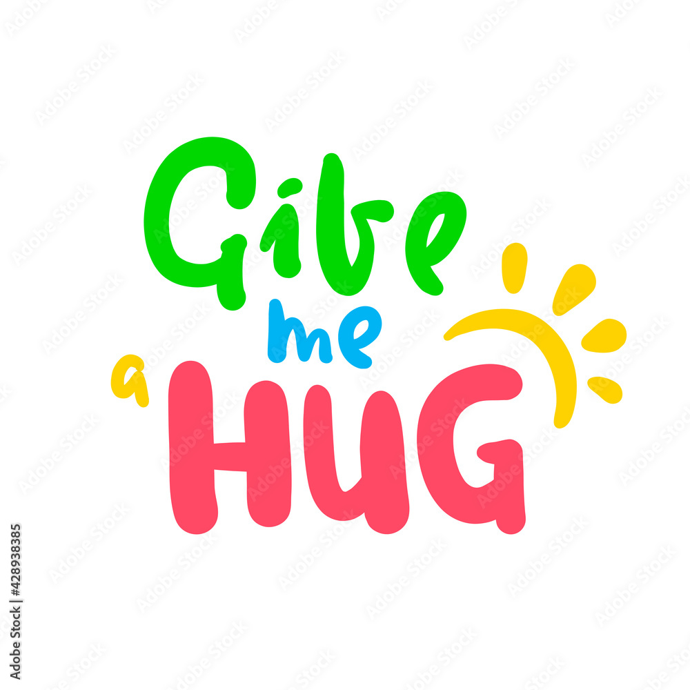 Give me a hug - inspire motivational quote. Hand drawn beautiful lettering. Print for inspirational poster, t-shirt, bag, cups, card, flyer, sticker, badge. Cute original funny vector sign Give me a hug - inspire motivational quote. Hand drawn beautiful lettering. Print for inspirational poster, t-shirt, bag, cups, card, flyer, sticker, badge. Cute original funny vector sign