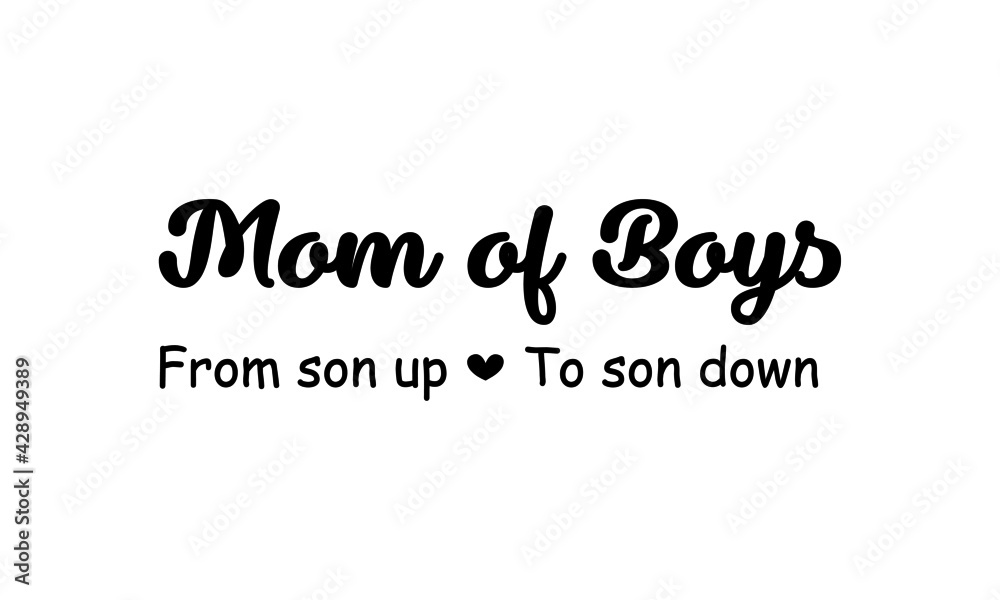 Mom of Boys, Mothers Day Quote for print or use as poster, card, flyer or T Shirt Mom of Boys, Mothers Day Quote for print or use as poster, card, flyer or T Shirt
