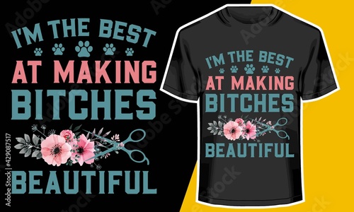I'M THE BEST AT MAKING BITCHES BEAUTIFUL, Girl dog t shirts, Dog t shirts, T shirt Design Idea, 