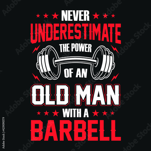 Gym quote - Never underestimate the power of an old man with a barbell - vector t shirt design