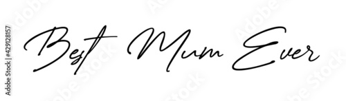 Hand written text reading "Best mum ever". Mother's Day message vector.   