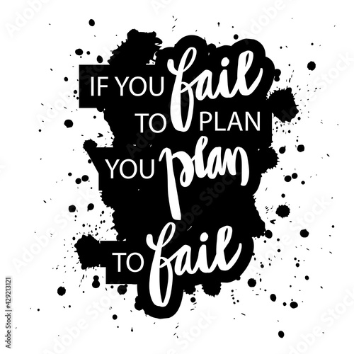 If you fail to plan you plan to fail. Motivational quote.