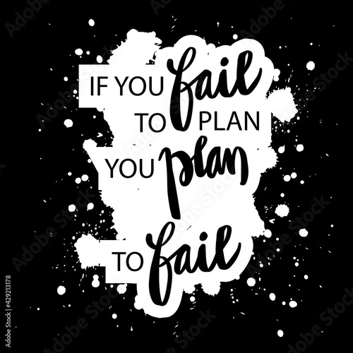 If you fail to plan you plan to fail. Motivational quote.
