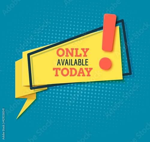 Only available today banner in paper cut style. Yellow label with dark blue frame and red exclamation point. Flat speech bubble and ad message in retro memphis style. Papercut vector illustration