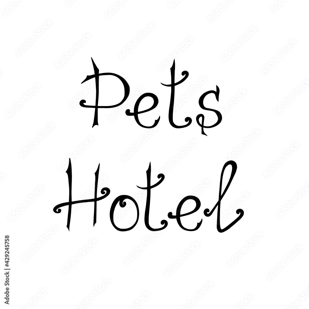 Pet hotel. Hand lettering in black on a white background. For the design of a pet shop, guest house, veterinary clinic, label, sticker. Pet hotel. Hand lettering in black on a white background. For the design of a pet shop, guest house, veterinary clinic, label, sticker.