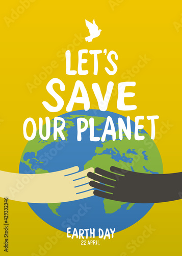 Multi ethnic hands embrace the earth.Earth day poster "let's save the planet". Text and a dove symbol on blue background.