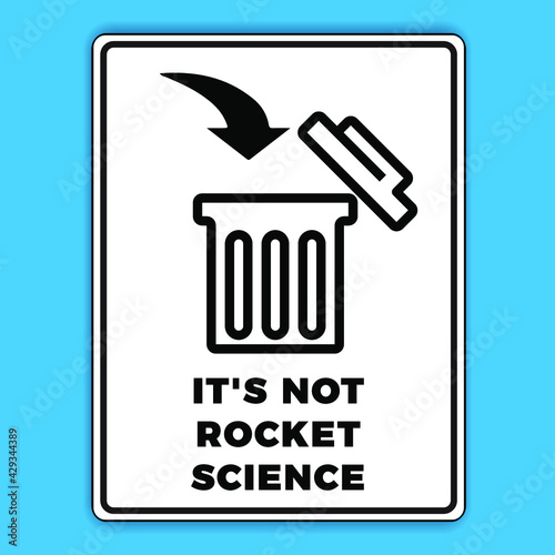 Use Trash Receptacle Symbol. It's Not Rocket Science Sign. Eps 10 vector illustration.