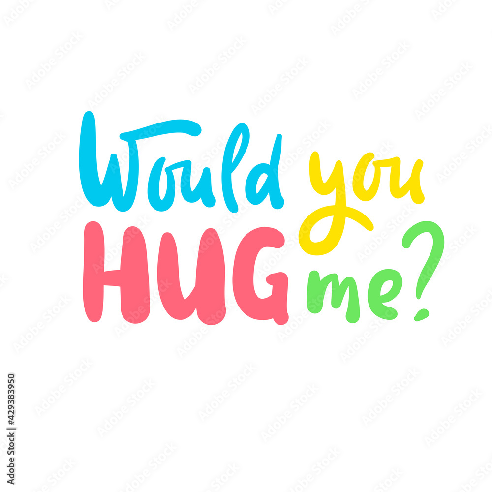 Fototapeta premium Would you hug me - inspire motivational quote. Hand drawn beautiful lettering. Print for inspirational poster, t-shirt, bag, cups, card, flyer, sticker, badge. Cute original funny vector sign
