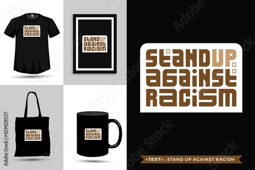 Trendy typography Quote motivation Tshirt Stand up Against Racism for print. Typographic lettering vertical design template poster, mug, tote bag, clothing, and merchandise