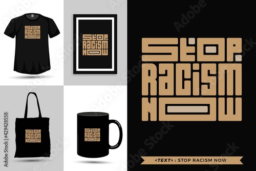 Trendy typography Quote motivation Tshirt Stop Racism Now for print. Typographic lettering vertical design template poster, mug, tote bag, clothing, and merchandise
