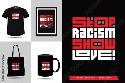 Trendy typography Quote motivation Tshirt Stop racism show love for print. Typographic lettering vertical design template poster, mug, tote bag, clothing, and merchandise