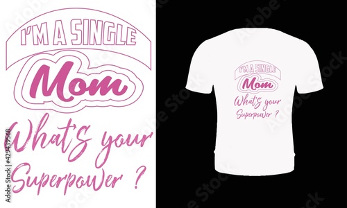 I'm a single mom what's your superpower t shirt design vector. Typography mother t shirt design. Mother's day t shirt design.