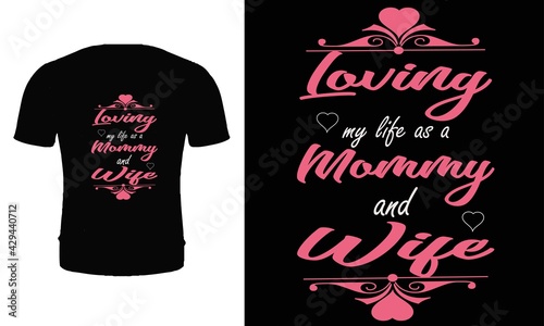 Loving my life as a mommy and wife. Typography, vector, mother's day t shirt design. Mother t shirt design.