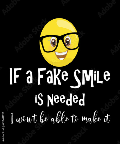 If a fake smile is needed I won t be able to make it funny quote with an emotion icon on black background.  Great for anti social concepts  or bowing out of social obligations.