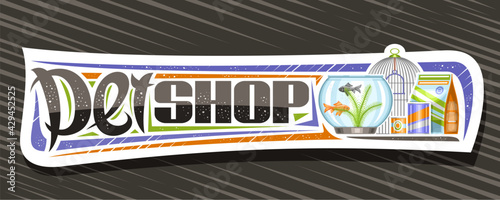 Vector banner for Pet Shop, white decorative sign board with illustration of metal bird cell, aquarium with goldfish and seaweed in water, animal feed packs and unique lettering for words pet shop.