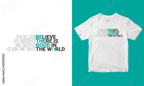 Believe there is good in the world Lettering quote for t-shirt design, Vector illustration, Typography T-shirt Vector design.