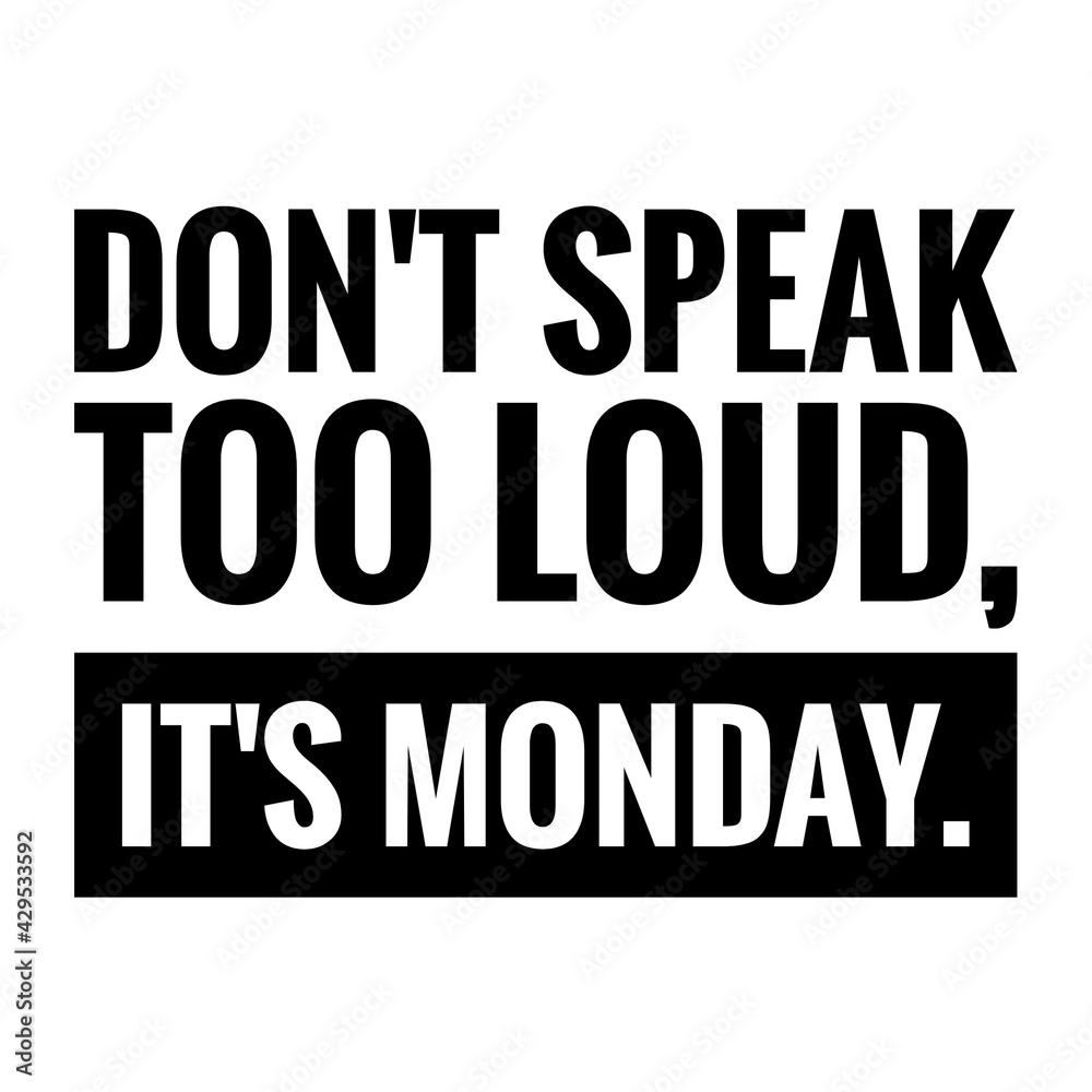 ''Don't speak too loud, it's monday'' Quote Illustration