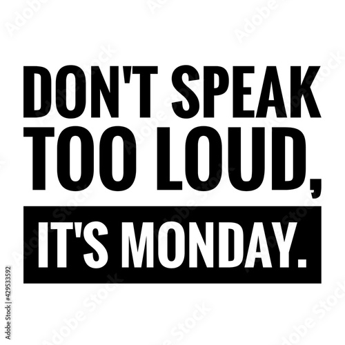 ''Don't speak too loud, it's monday'' Quote Illustration