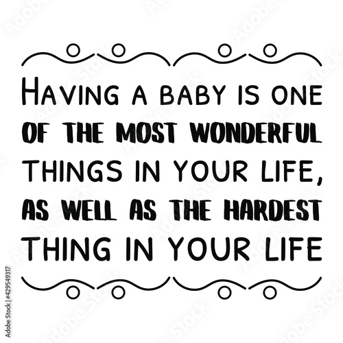  Having a baby is one of the most wonderful things in your life, as well as the hardest thing in your life. Vector Quote
