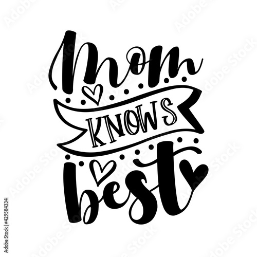 Mom knows best - happy slogan for Mother's Day. Good for T shirt print, card, poster, label , childhood, and other gifts design