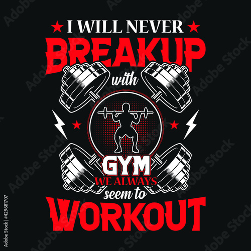 Gym quote - I will never breakup with gym we always seem to workout - vector t shirt design