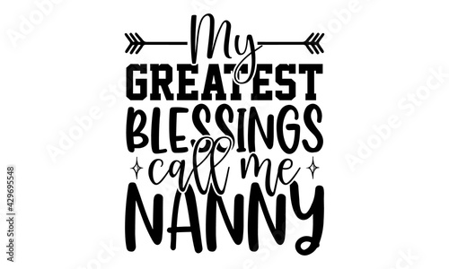 My greatest blessings call me nanny - Family t shirts design, Hand drawn lettering phrase, Calligraphy t shirt design, Isolated on white background, svg Files for Cutting Cricut and Silhouette, card